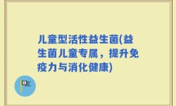 儿童型活性益生菌(益生菌儿童专属，提升免疫力与消化健康)