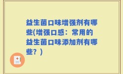 益生菌口味增强剂有哪些(增强口感：常用的益生菌口味添加剂有哪些？)