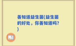 善知道益生菌(益生菌的好处，你善知道吗？)
