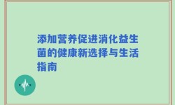 添加营养促进消化益生菌的健康新选择与生活指南