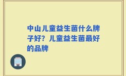 中山儿童益生菌什么牌子好？儿童益生菌最好的品牌