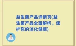 益生菌产品详情页(益生菌产品全面解析，保护你的消化健康)