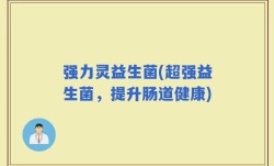 强力灵益生菌(超强益生菌，提升肠道健康)