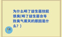 为什么喝了益生菌放屁很臭(喝了益生菌会导致臭气熏天的原因是什么？)
