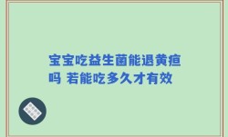 宝宝吃益生菌能退黄疸吗 若能吃多久才有效