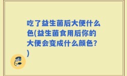 吃了益生菌后大便什么色(益生菌食用后你的大便会变成什么颜色？)