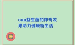 ouu益生菌的神奇效果助力健康新生活
