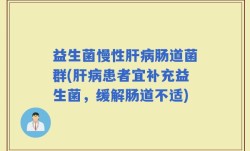 益生菌慢性肝病肠道菌群(肝病患者宜补充益生菌，缓解肠道不适)