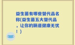 益生菌有哪些替代品名称(益生菌五大替代品，让你的肠道健康无忧！)