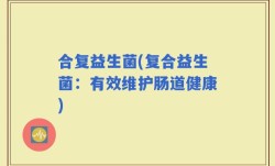合复益生菌(复合益生菌：有效维护肠道健康)