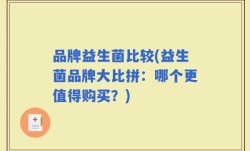 品牌益生菌比较(益生菌品牌大比拼：哪个更值得购买？)