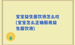 宝宝益生菌饮液怎么吃(宝宝怎么正确服用益生菌饮液)