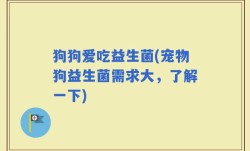 狗狗爱吃益生菌(宠物狗益生菌需求大，了解一下)