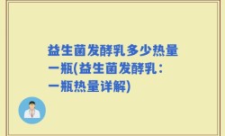 益生菌发酵乳多少热量一瓶(益生菌发酵乳：一瓶热量详解)