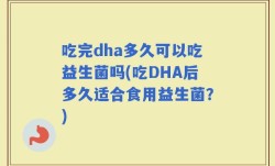 吃完dha多久可以吃益生菌吗(吃DHA后多久适合食用益生菌？)