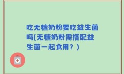 吃无糖奶粉要吃益生菌吗(无糖奶粉需搭配益生菌一起食用？)