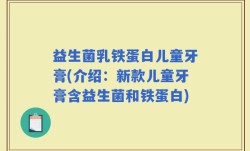 益生菌乳铁蛋白儿童牙膏(介绍：新款儿童牙膏含益生菌和铁蛋白)