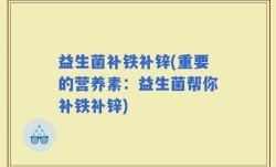 益生菌补铁补锌(重要的营养素：益生菌帮你补铁补锌)