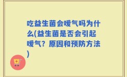 吃益生菌会嗳气吗为什么(益生菌是否会引起嗳气？原因和预防方法)