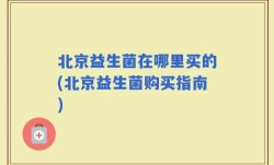 北京益生菌在哪里买的(北京益生菌购买指南)