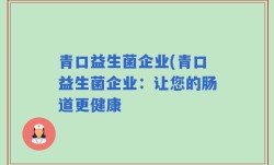 青口益生菌企业(青口益生菌企业：让您的肠道更健康