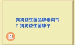 狗狗益生菌品牌泰淘气？狗狗益生菌牌子