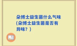 朵博士益生菌什么气味(朵博士益生菌是否有异味？)