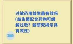 过敏药用益生菌有效吗(益生菌配合药物可缓解过敏？新研究揭示其有效性)