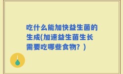 吃什么能加快益生菌的生成(加速益生菌生长需要吃哪些食物？)