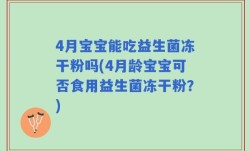 4月宝宝能吃益生菌冻干粉吗(4月龄宝宝可否食用益生菌冻干粉？)