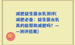 减肥益生菌水乳测评(减肥必备：益生菌水乳真的能帮助减肥吗？——测评结果)