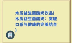 木瓜益生菌酸奶饮品(木瓜益生菌酸奶：突破口感与健康的完美结合)