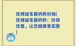 优博益生菌奶粉价格(优博益生菌奶粉：价格优惠，让您健康更实惠)
