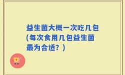 益生菌大概一次吃几包(每次食用几包益生菌最为合适？)
