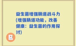益生菌增强肠道战斗力(增强肠道功能，改善健康：益生菌的作用探讨)