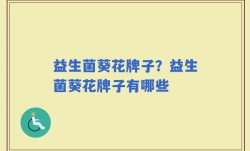 益生菌葵花牌子？益生菌葵花牌子有哪些
