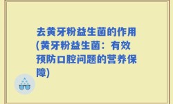 去黄牙粉益生菌的作用(黄牙粉益生菌：有效预防口腔问题的营养保障)