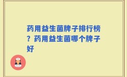 药用益生菌牌子排行榜？药用益生菌哪个牌子好