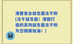 溱磬复合益生菌冻干粉(冻干益生菌！溱磬打造的高效益生菌冻干粉为您健康加油！)