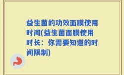 益生菌的功效面膜使用时间(益生菌面膜使用时长：你需要知道的时间限制)