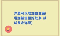 洋葱可以增加益生菌(增加益生菌好处多 试试多吃洋葱)