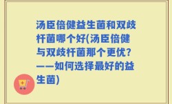 汤臣倍健益生菌和双歧杆菌哪个好(汤臣倍健与双歧杆菌那个更优？——如何选择最好的益生菌)