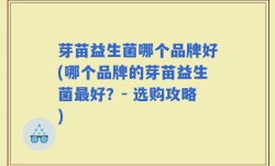 芽苗益生菌哪个品牌好(哪个品牌的芽苗益生菌最好？- 选购攻略)