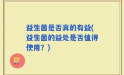 益生菌是否真的有益(益生菌的益处是否值得使用？)