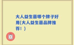 大人益生菌哪个牌子好用(大人益生菌品牌推荐！)