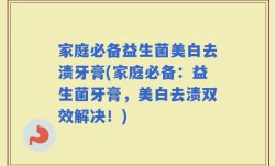 家庭必备益生菌美白去渍牙膏(家庭必备：益生菌牙膏，美白去渍双效解决！)