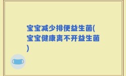 宝宝减少排便益生菌(宝宝健康离不开益生菌)