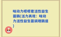 味动力嗯嗯君活性益生菌肠(活力再现：味动力活性益生菌调理肠道)