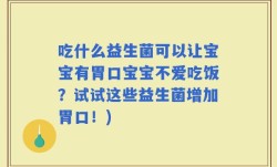 吃什么益生菌可以让宝宝有胃口宝宝不爱吃饭？试试这些益生菌增加胃口！)