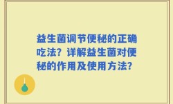 益生菌调节便秘的正确吃法？详解益生菌对便秘的作用及使用方法？